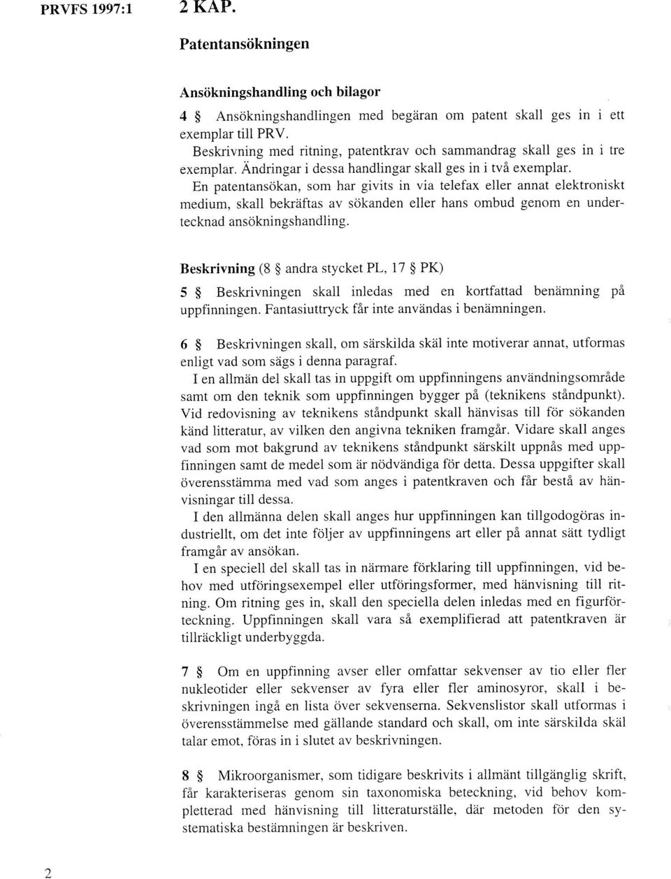 En patentansökan, som har givits in via telefax eller annat elektroniskt medium, skall bekräftas av sökanden eller hans ombud genom en undertecknad ansökningshandling.