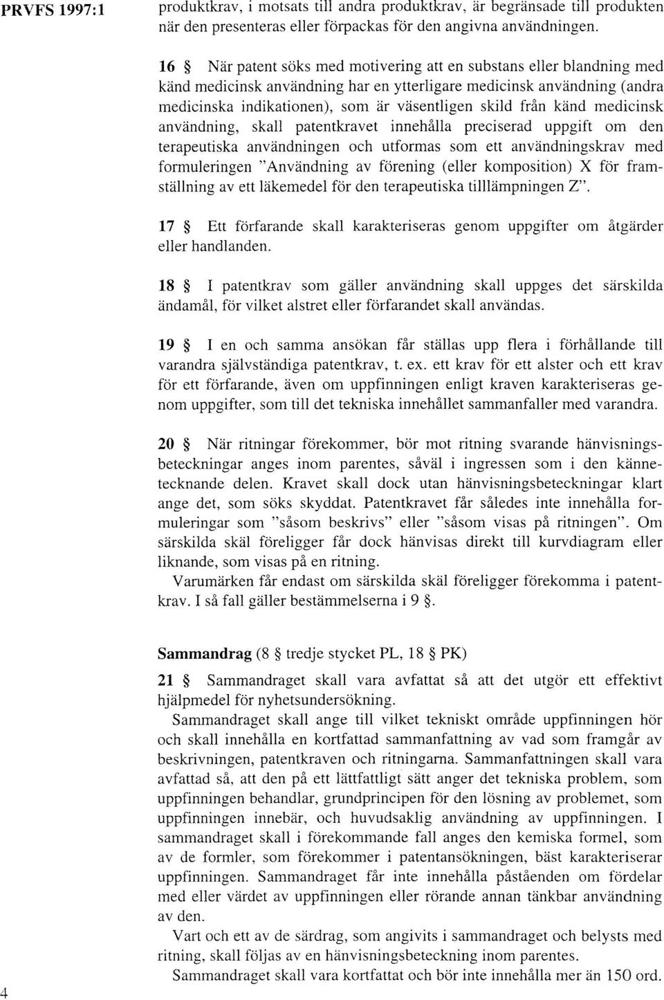 känd medicinsk användning, skall patentkravet innehålla preciserad uppgift om den terapeutiska användningen och utformas som ett användningskrav med formuleringen Användning av förening (eller