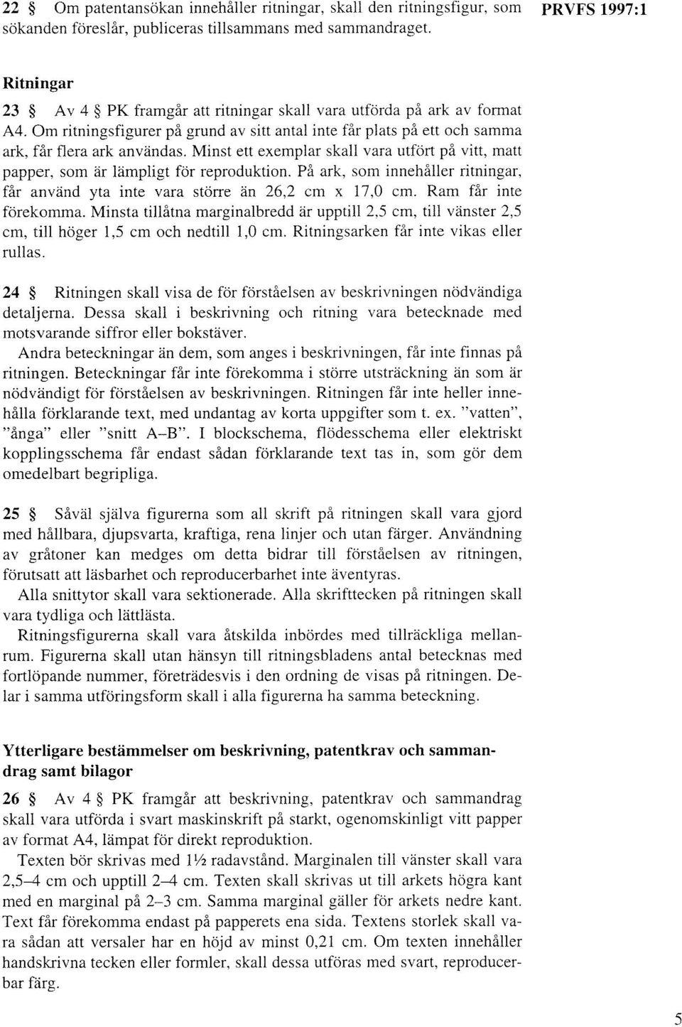 Minst ett exemplar skall vara utfört på vitt, matt papper, som är lämpligt för reproduktion. På ark, som innehaller ritningar, får använd yta inte vara större än 26,2 cm x 17,0 cm.