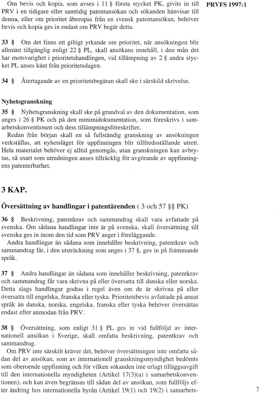 33 Om det finns ett giltigt yrkande om prioritet, när ansökningen blir allmänt tillgänglig enligt 22 PL, skall ansökans innehåll, i den mån det har motsvarighet i prioritetshandlingen, vid