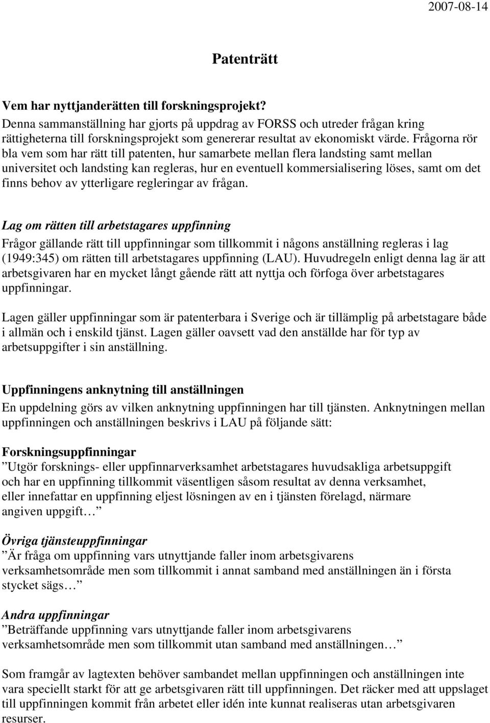 Frågorna rör bla vem som har rätt till patenten, hur samarbete mellan flera landsting samt mellan universitet och landsting kan regleras, hur en eventuell kommersialisering löses, samt om det finns