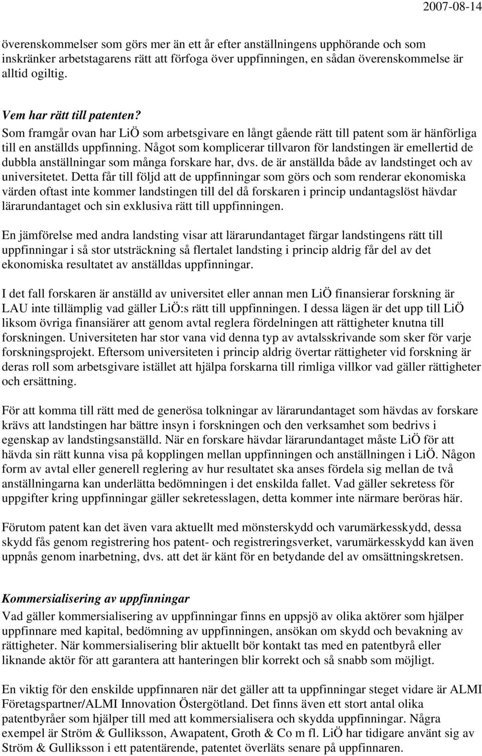 Något som komplicerar tillvaron för landstingen är emellertid de dubbla anställningar som många forskare har, dvs. de är anställda både av landstinget och av universitetet.