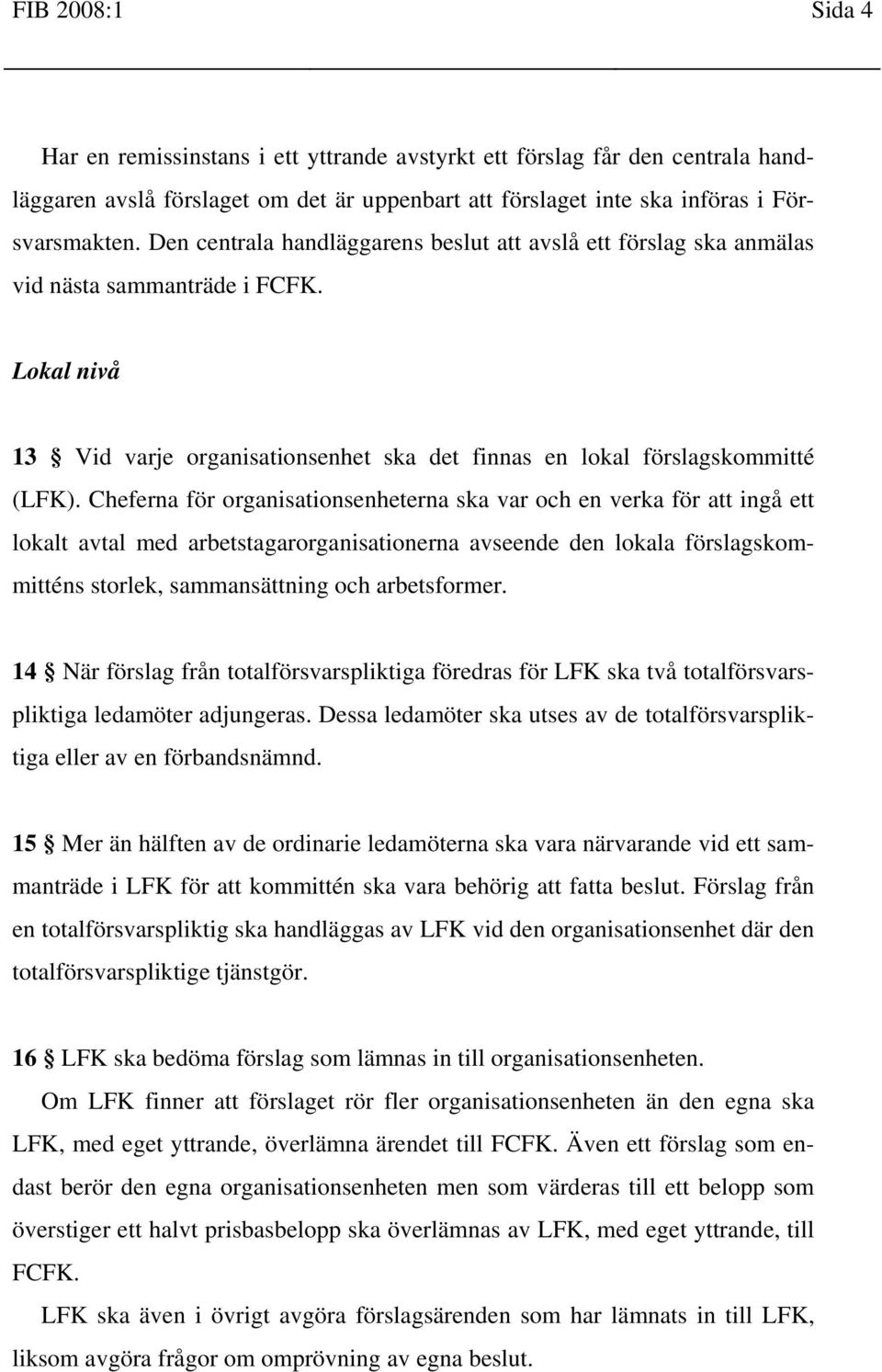 Cheferna för organisationsenheterna ska var och en verka för att ingå ett lokalt avtal med arbetstagarorganisationerna avseende den lokala förslagskommitténs storlek, sammansättning och arbetsformer.