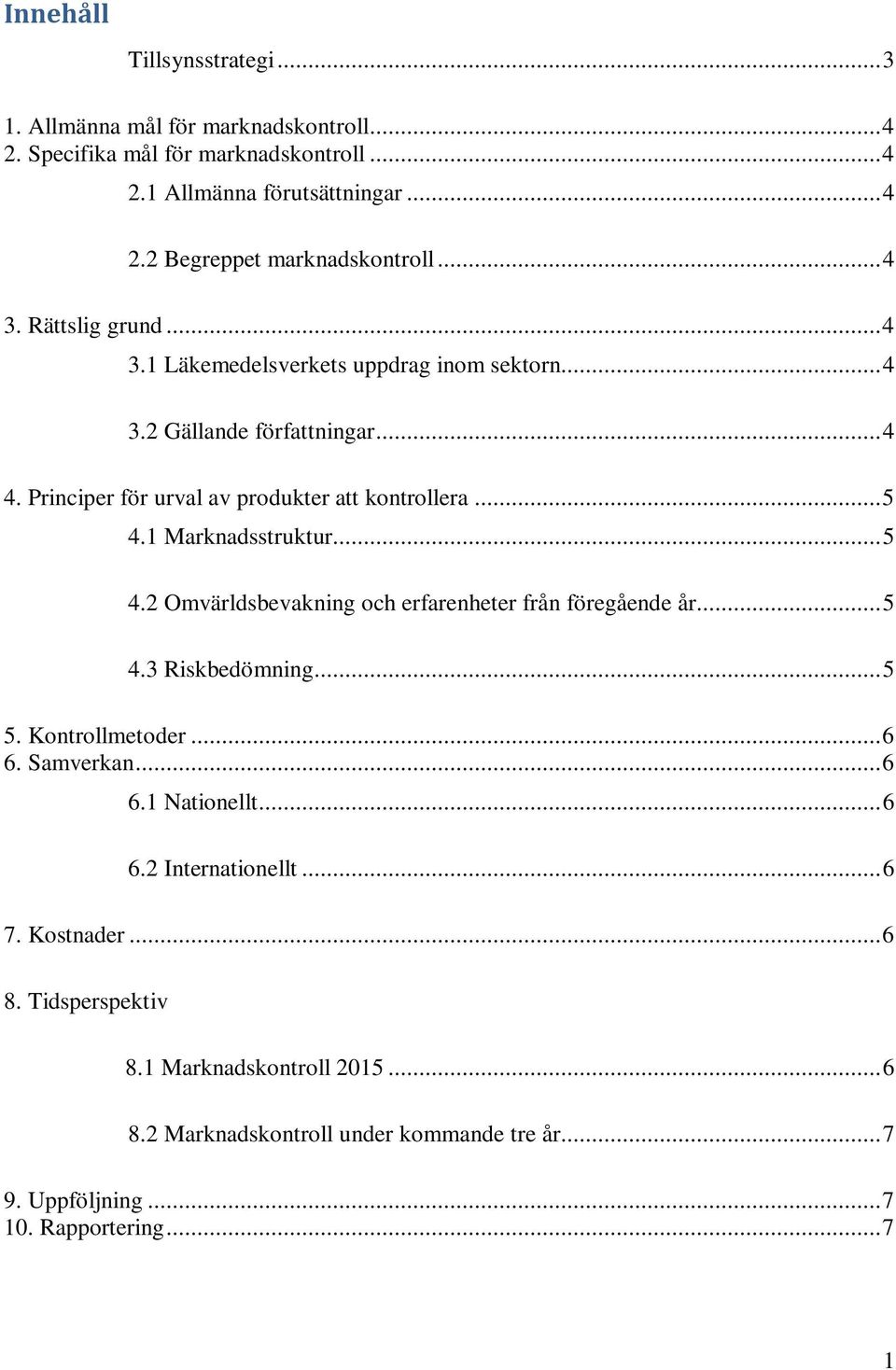 1 Marknadsstruktur... 5 4.2 Omvärldsbevakning och erfarenheter från föregående år... 5 4.3 Riskbedömning... 5 5. Kontrollmetoder... 6 6. Samverkan... 6 6.1 Nationellt... 6 6.2 Internationellt.