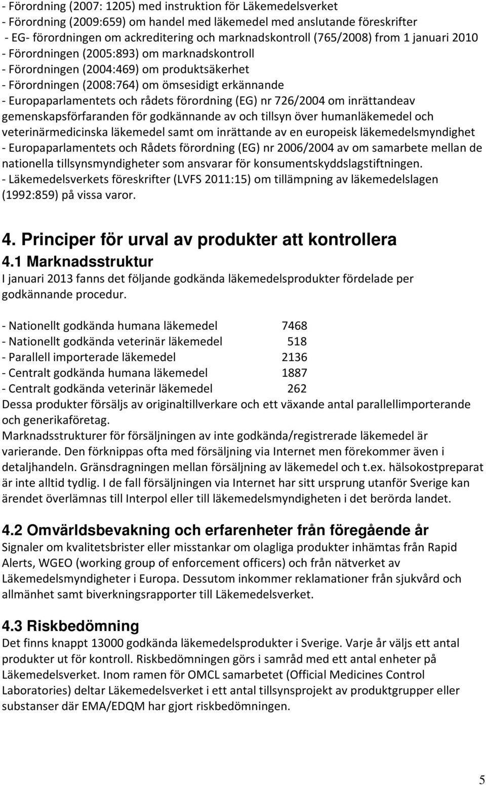 rådets förordning (EG) nr 726/2004 om inrättandeav gemenskapsförfaranden för godkännande av och tillsyn över humanläkemedel och veterinärmedicinska läkemedel samt om inrättande av en europeisk