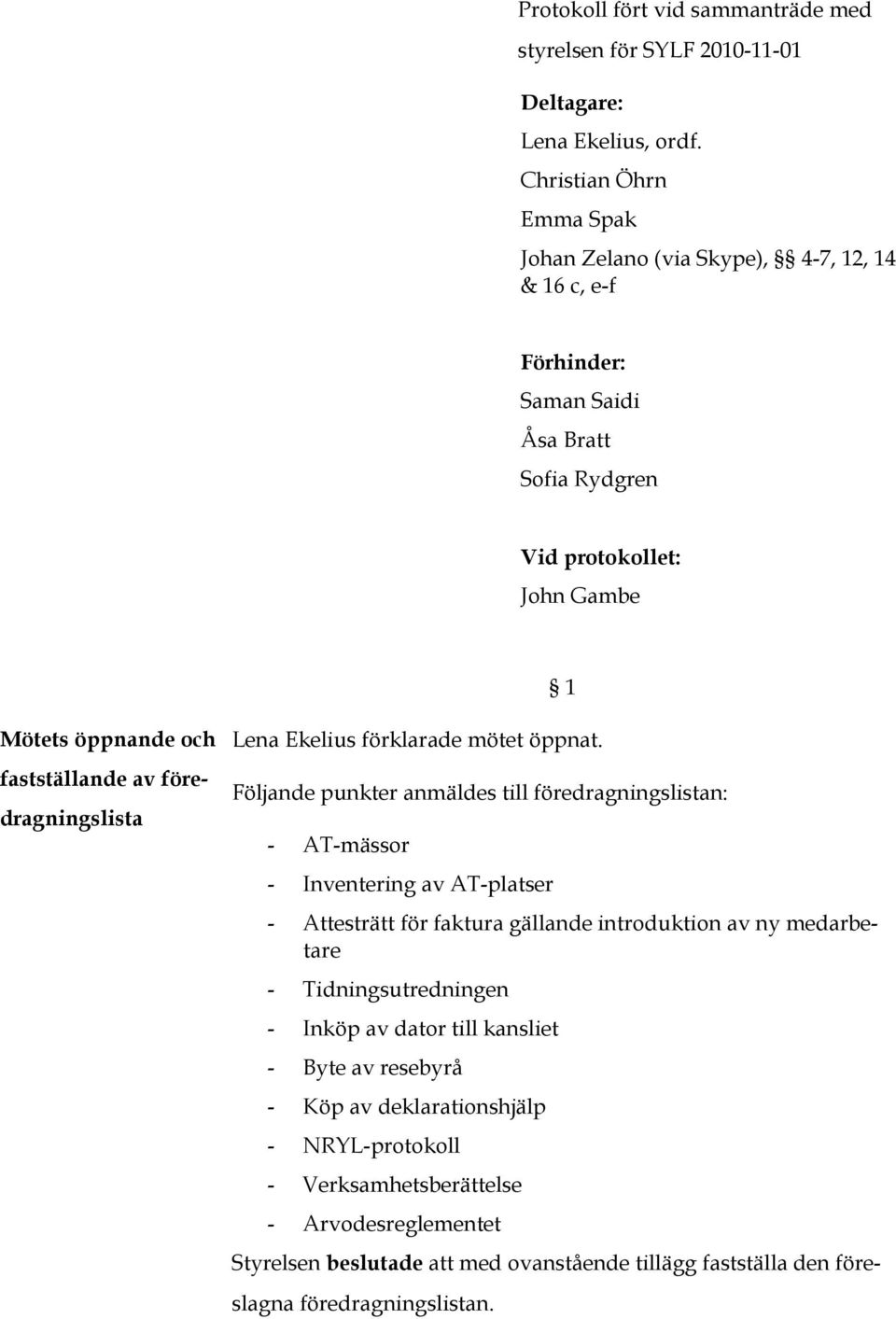 föredragningslista Lena Ekelius förklarade mötet öppnat.