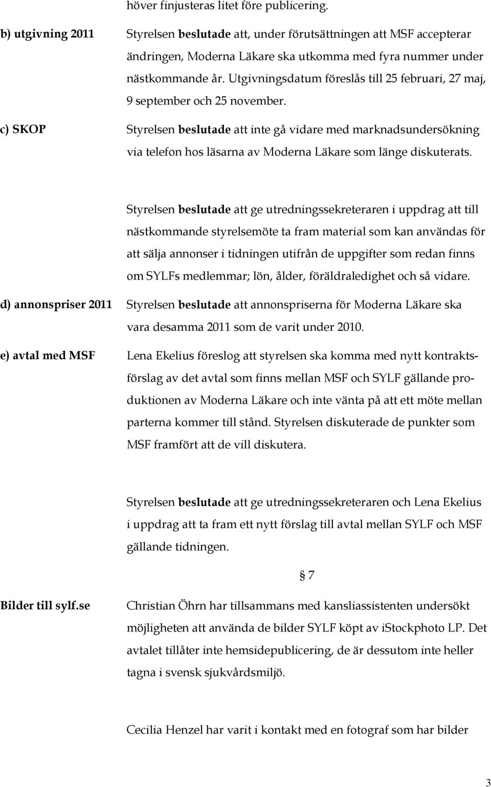 Utgivningsdatum föreslås till 25 februari, 27 maj, 9 september och 25 november.