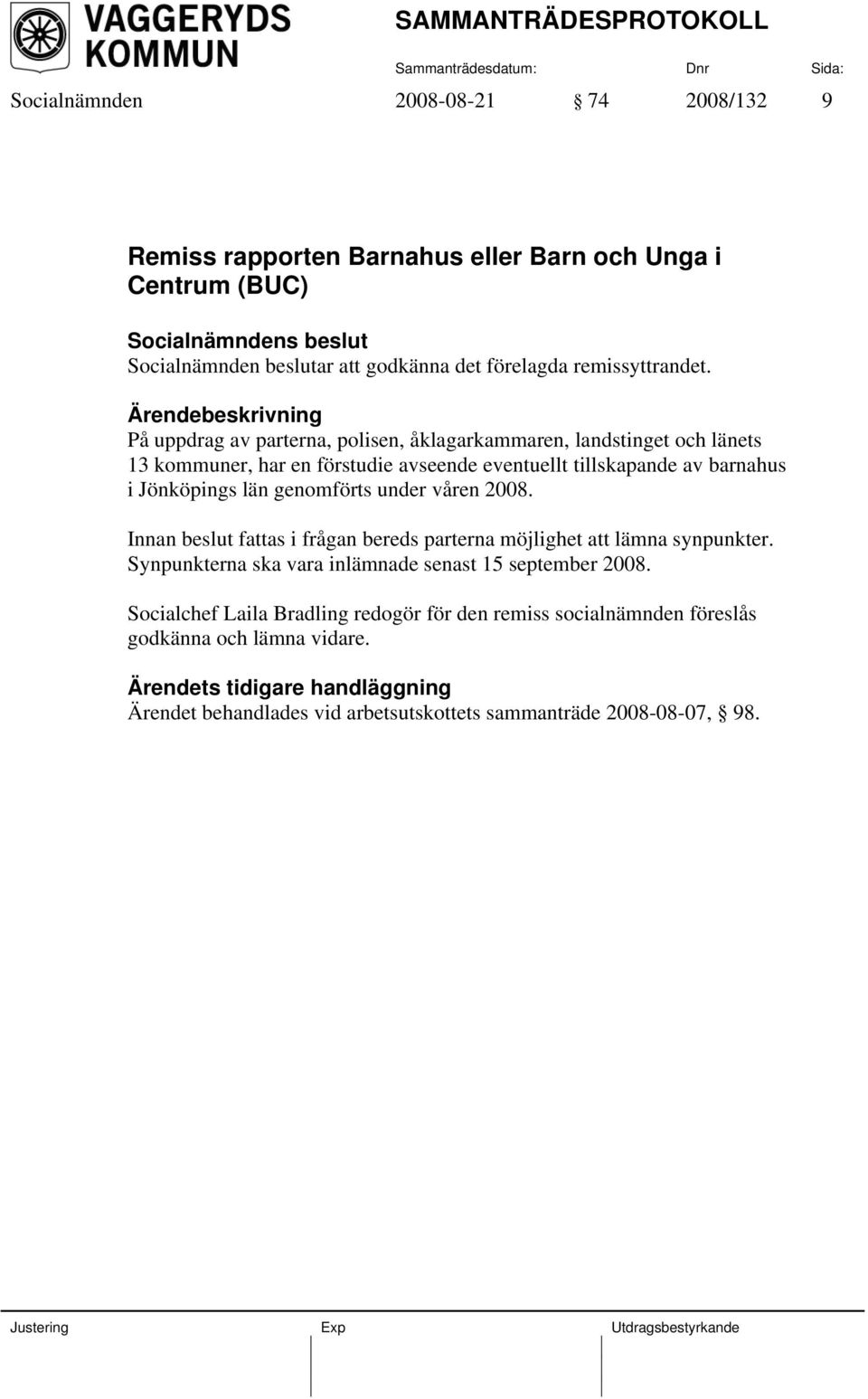 genomförts under våren 2008. Innan beslut fattas i frågan bereds parterna möjlighet att lämna synpunkter. Synpunkterna ska vara inlämnade senast 15 september 2008.