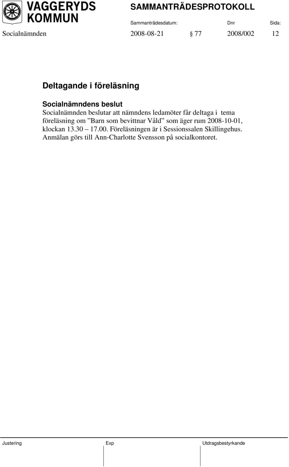 bevittnar Våld som äger rum 2008-10-01, klockan 13.30 17.00. Föreläsningen är i Sessionssalen Skillingehus.