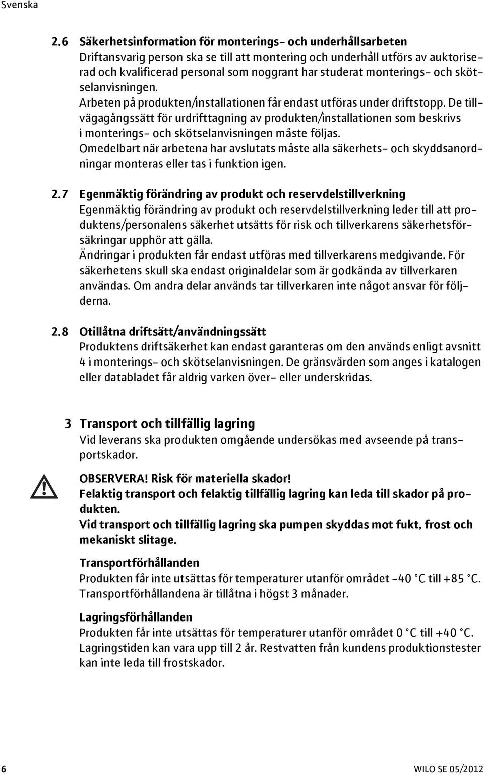 De tillvägagångssätt för urdrifttagning av produkten/installationen som beskrivs i monterings- och skötselanvisningen måste följas.