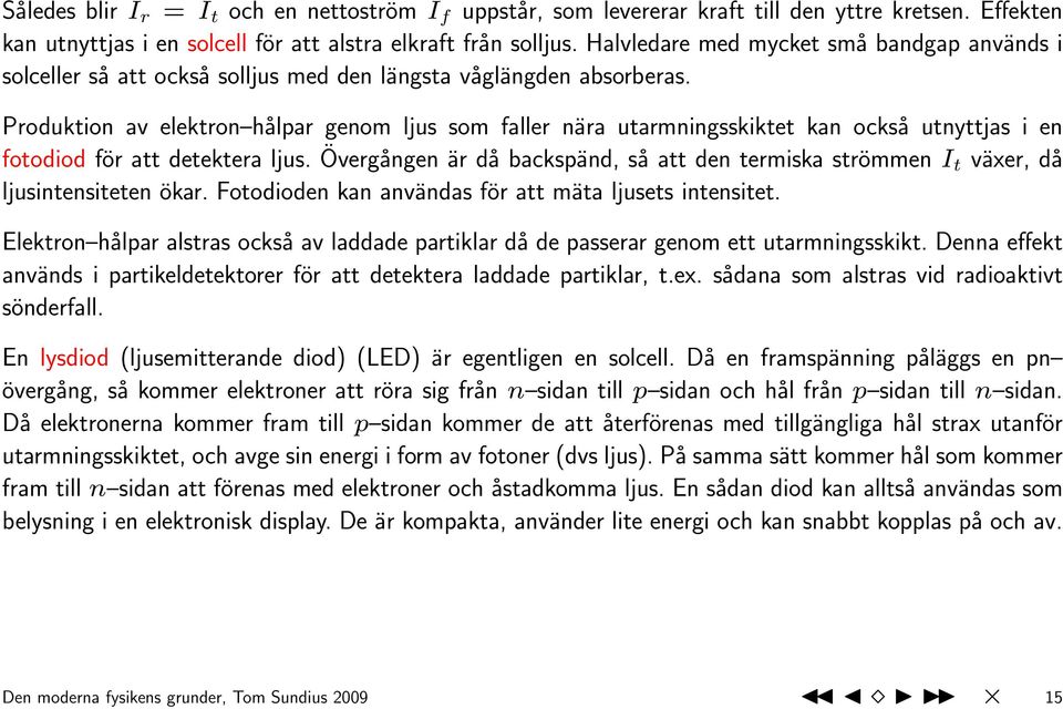 Produktion av elektron hålpar genom ljus som faller nära utarmningsskiktet kan också utnyttjas i en fotodiod för att detektera ljus.