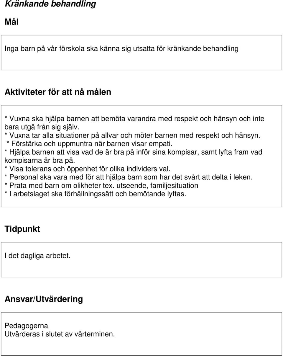 * Hjälpa barnen att visa vad de är bra på inför sina kompisar, samt lyfta fram vad kompisarna är bra på. * Visa tolerans och öppenhet för olika individers val.