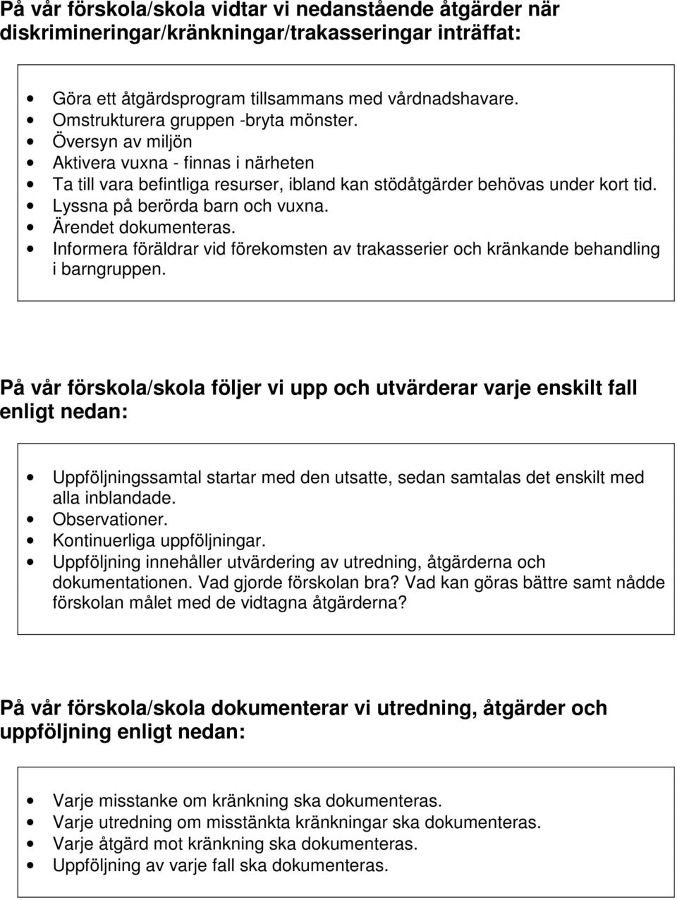 Lyssna på berörda barn och vuxna. Ärendet dokumenteras. Informera föräldrar vid förekomsten av trakasserier och kränkande behandling i barngruppen.