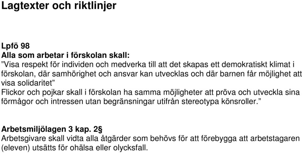 skall i förskolan ha samma möjligheter att pröva och utveckla sina förmågor och intressen utan begränsningar utifrån stereotypa könsroller.
