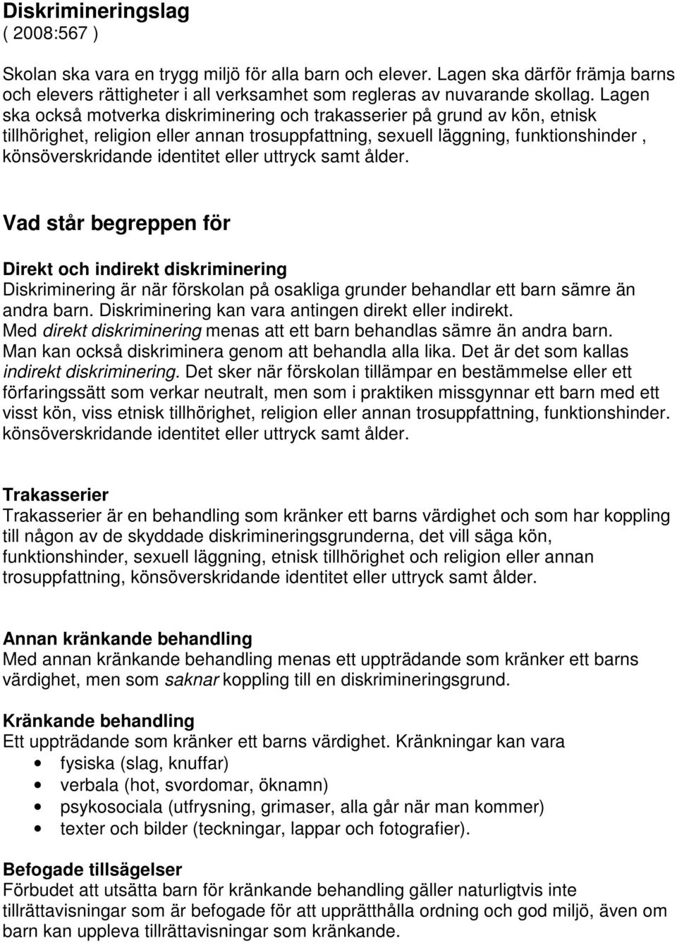 eller uttryck samt ålder. Vad står begreppen för Direkt och indirekt diskriminering Diskriminering är när förskolan på osakliga grunder behandlar ett barn sämre än andra barn.