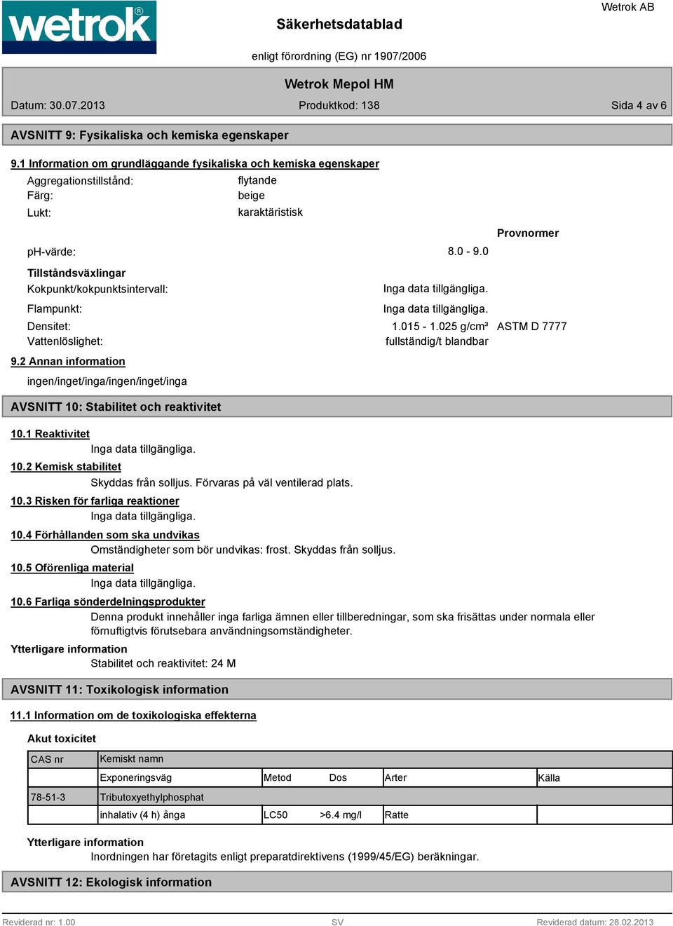 0 Tillståndsväxlingar Kokpunkt/kokpunktsintervall: Flampunkt: Provnormer Densitet: 1.015-1.025 g/cm³ ASTM D 7777 Vattenlöslighet: fullständig/t blandbar 9.