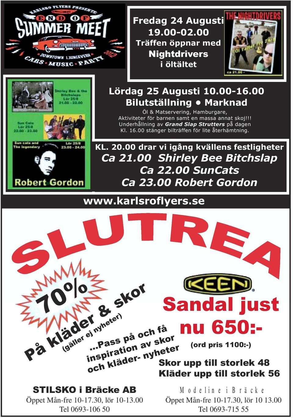 00 stänger bilträffen för lite återhämtning. KL. 20.00 drar vi igång kvällens festligheter Ca 21.00 Shirley Bee Bitchslap Ca 22.00 SunCats Ca 23.00 Robert Gordon www.karlsroflyers.se 70%.