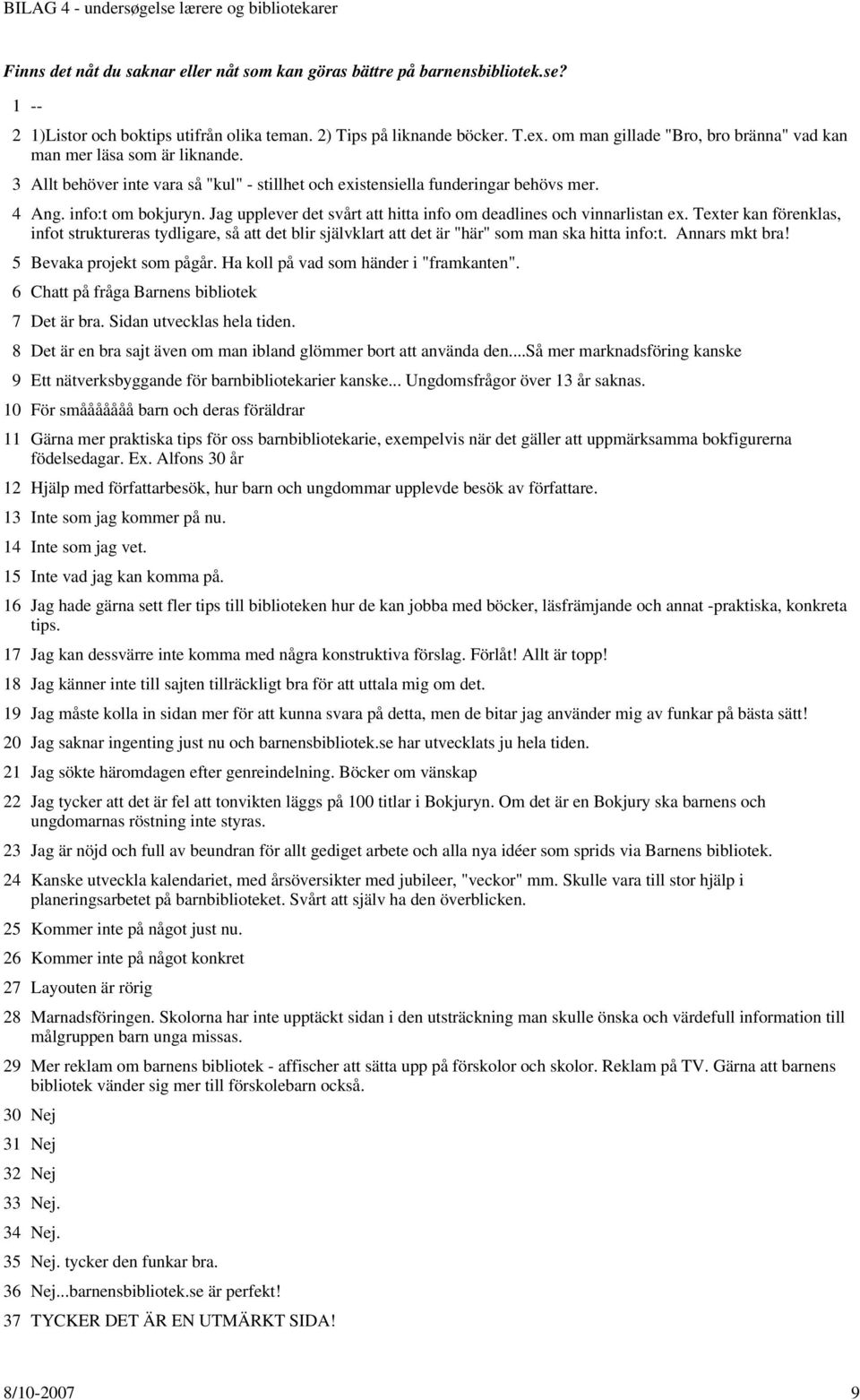 Jag upplever det svårt att hitta info om deadlines och vinnarlistan ex. Texter kan förenklas, infot struktureras tydligare, så att det blir självklart att det är "här" som man ska hitta info:t.