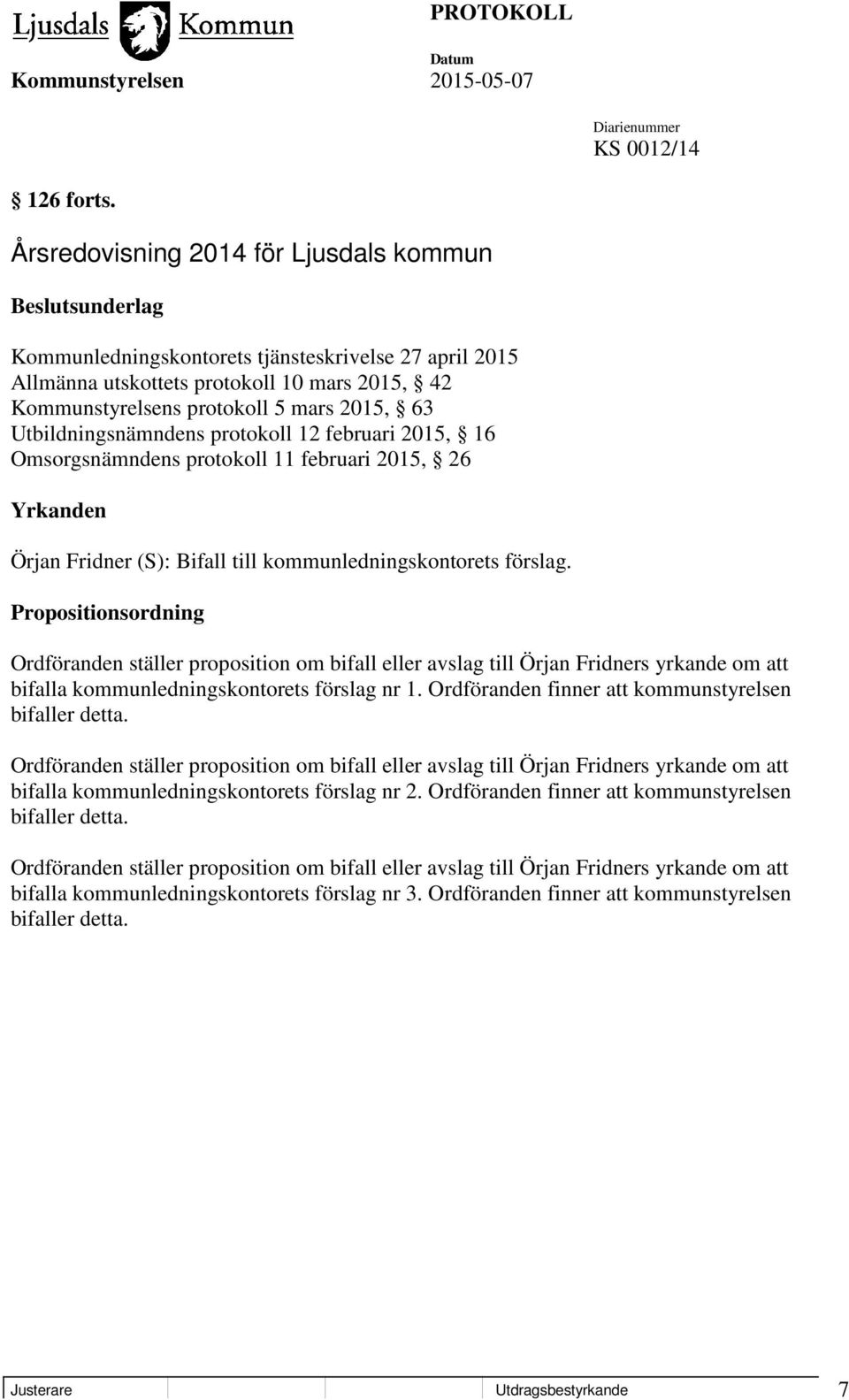 63 Utbildningsnämndens protokoll 12 februari 2015, 16 Omsorgsnämndens protokoll 11 februari 2015, 26 Yrkanden Örjan Fridner (S): Bifall till kommunledningskontorets förslag.