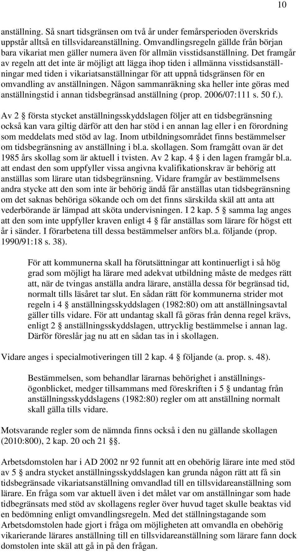 Det framgår av regeln att det inte är möjligt att lägga ihop tiden i allmänna visstidsanställningar med tiden i vikariatsanställningar för att uppnå tidsgränsen för en omvandling av anställningen.