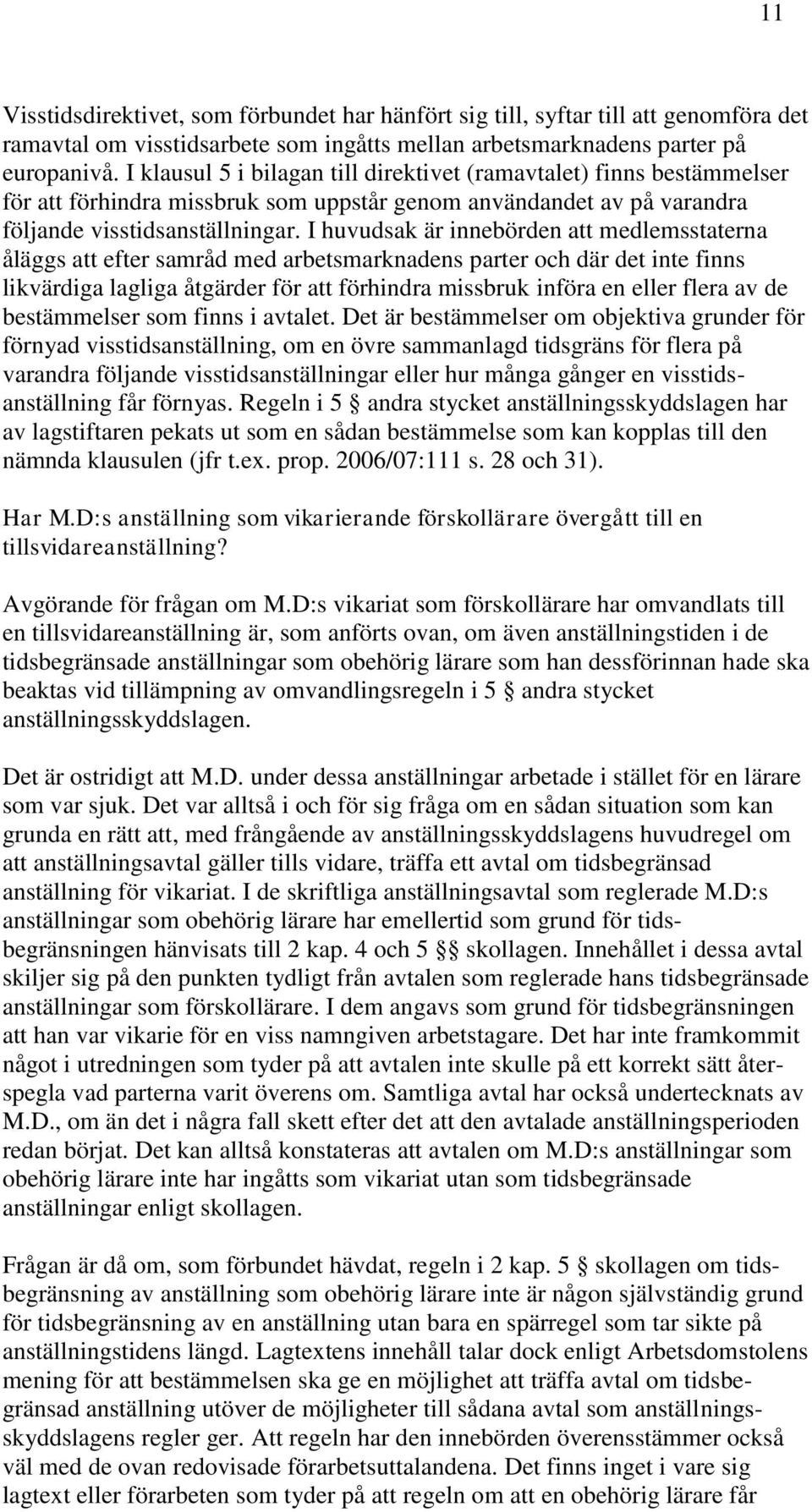 I huvudsak är innebörden att medlemsstaterna åläggs att efter samråd med arbetsmarknadens parter och där det inte finns likvärdiga lagliga åtgärder för att förhindra missbruk införa en eller flera av