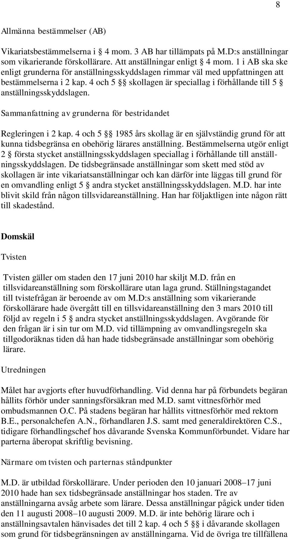 Sammanfattning av grunderna för bestridandet Regleringen i 2 kap. 4 och 5 1985 års skollag är en självständig grund för att kunna tidsbegränsa en obehörig lärares anställning.