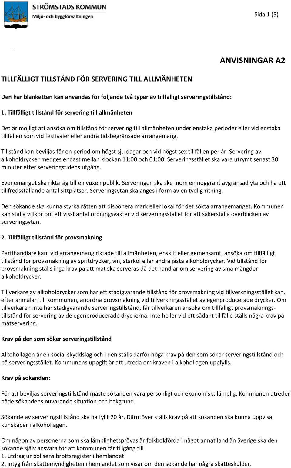 andra tidsbegränsade arrangemang. Tillstånd kan beviljas för en period om högst sju dagar och vid högst sex tillfällen per år. Servering av alkoholdrycker medges endast mellan klockan 11:00 och 01:00.