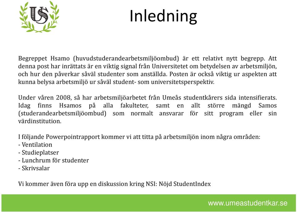 Posten är också viktig ur aspekten att kunna belysa arbetsmiljö ur såväl student- som universitetsperspektiv. Under våren 2008, så har arbetsmiljöarbetet från Umeås studentkårers sida intensifierats.