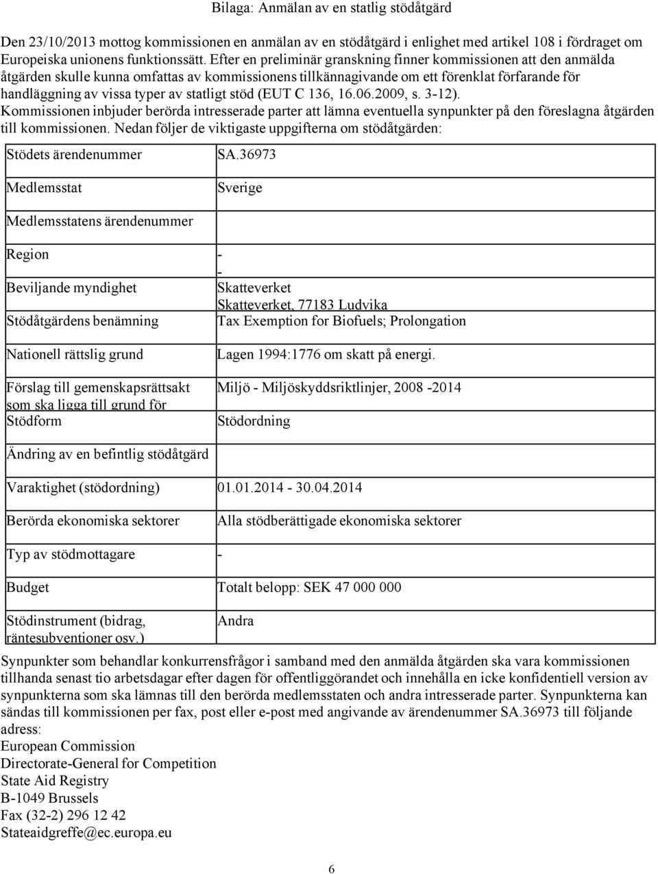 statligt stöd (EUT C 136, 16.06.2009, s. 3-12). Kommissionen inbjuder berörda intresserade parter att lämna eventuella synpunkter på den föreslagna åtgärden till kommissionen.