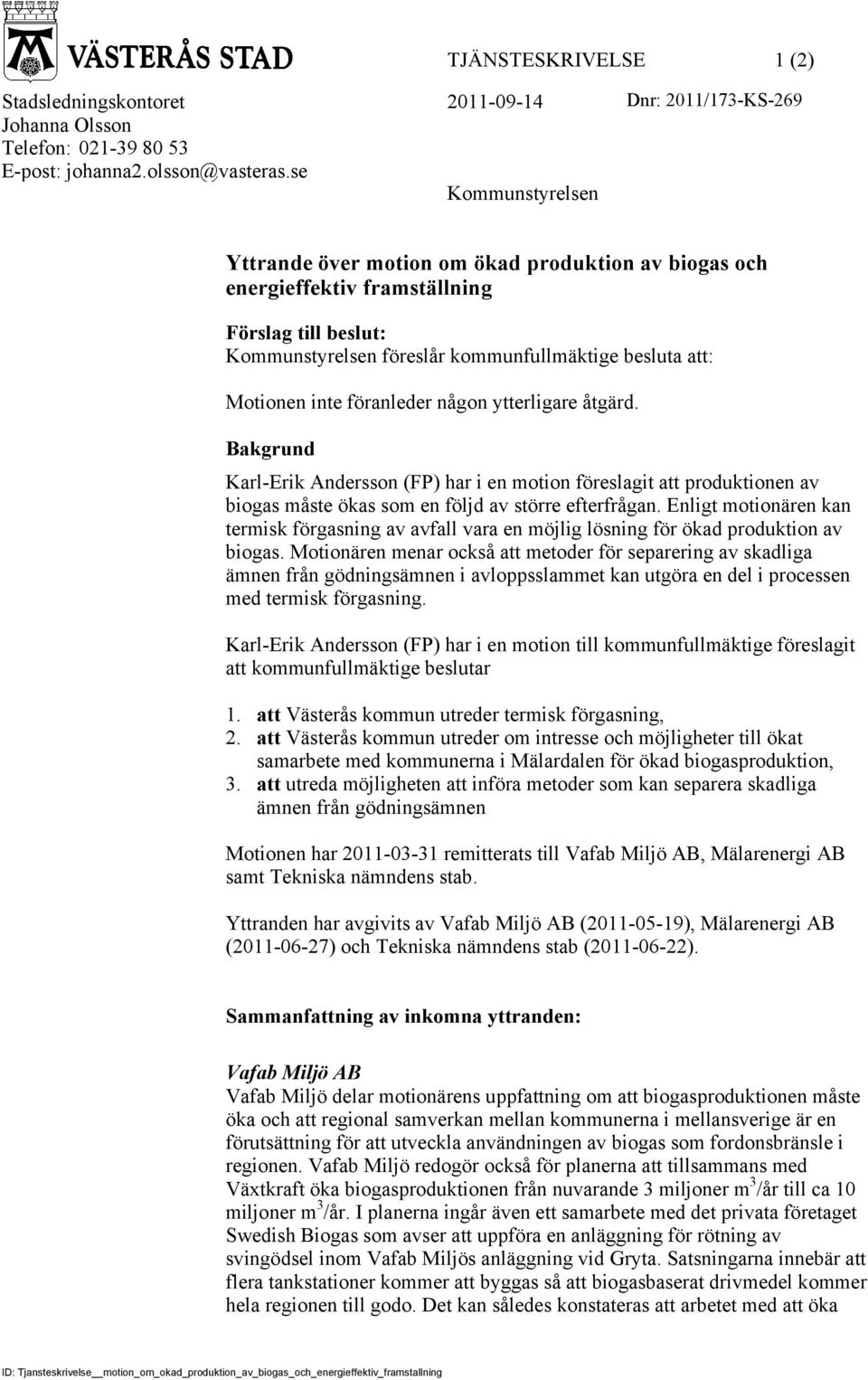 föranleder någon ytterligare åtgärd. Bakgrund Karl-Erik Andersson (FP) har i en motion föreslagit att produktionen av biogas måste ökas som en följd av större efterfrågan.