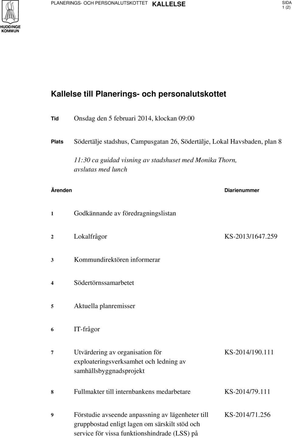 259 3 Kommundirektören informerar 4 Södertörnssamarbetet 5 Aktuella planremisser 6 T-frågor 7 Utvärdering av organisation för exploateringsverksamhet och ledning av samhällsbyggnadsprojekt