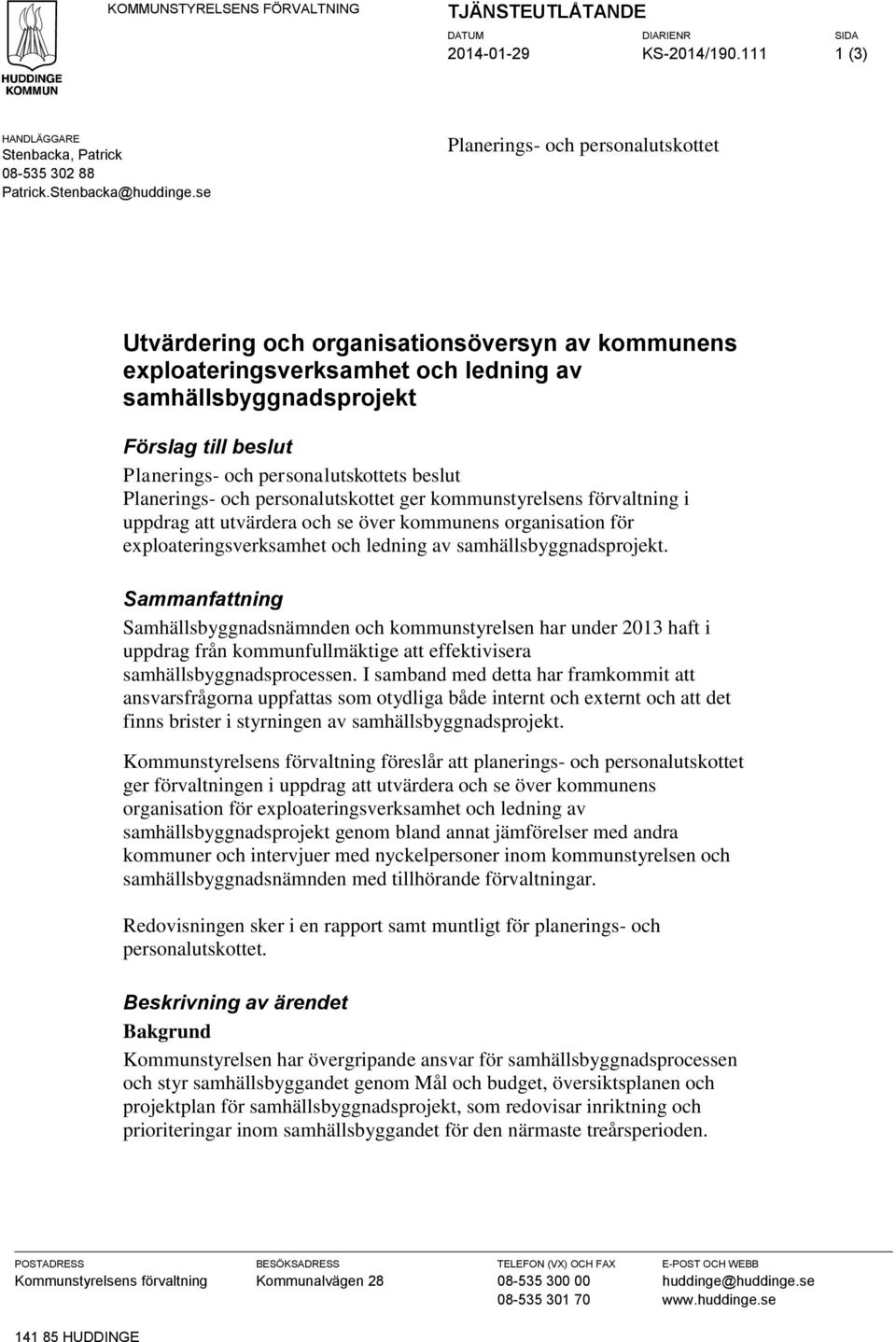 personalutskottets beslut Planerings- och personalutskottet ger kommunstyrelsens förvaltning i uppdrag att utvärdera och se över kommunens organisation för exploateringsverksamhet och ledning av