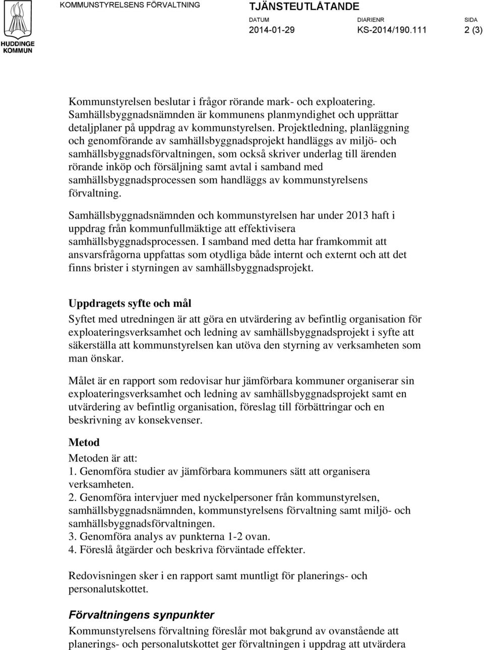 Projektledning, planläggning och genomförande av samhällsbyggnadsprojekt handläggs av miljö- och samhällsbyggnadsförvaltningen, som också skriver underlag till ärenden rörande inköp och försäljning