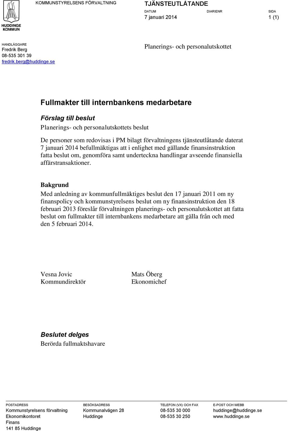 tjänsteutlåtande daterat 7 januari 2014 befullmäktigas att i enlighet med gällande finansinstruktion fatta beslut om, genomföra samt underteckna handlingar avseende finansiella affärstransaktioner.