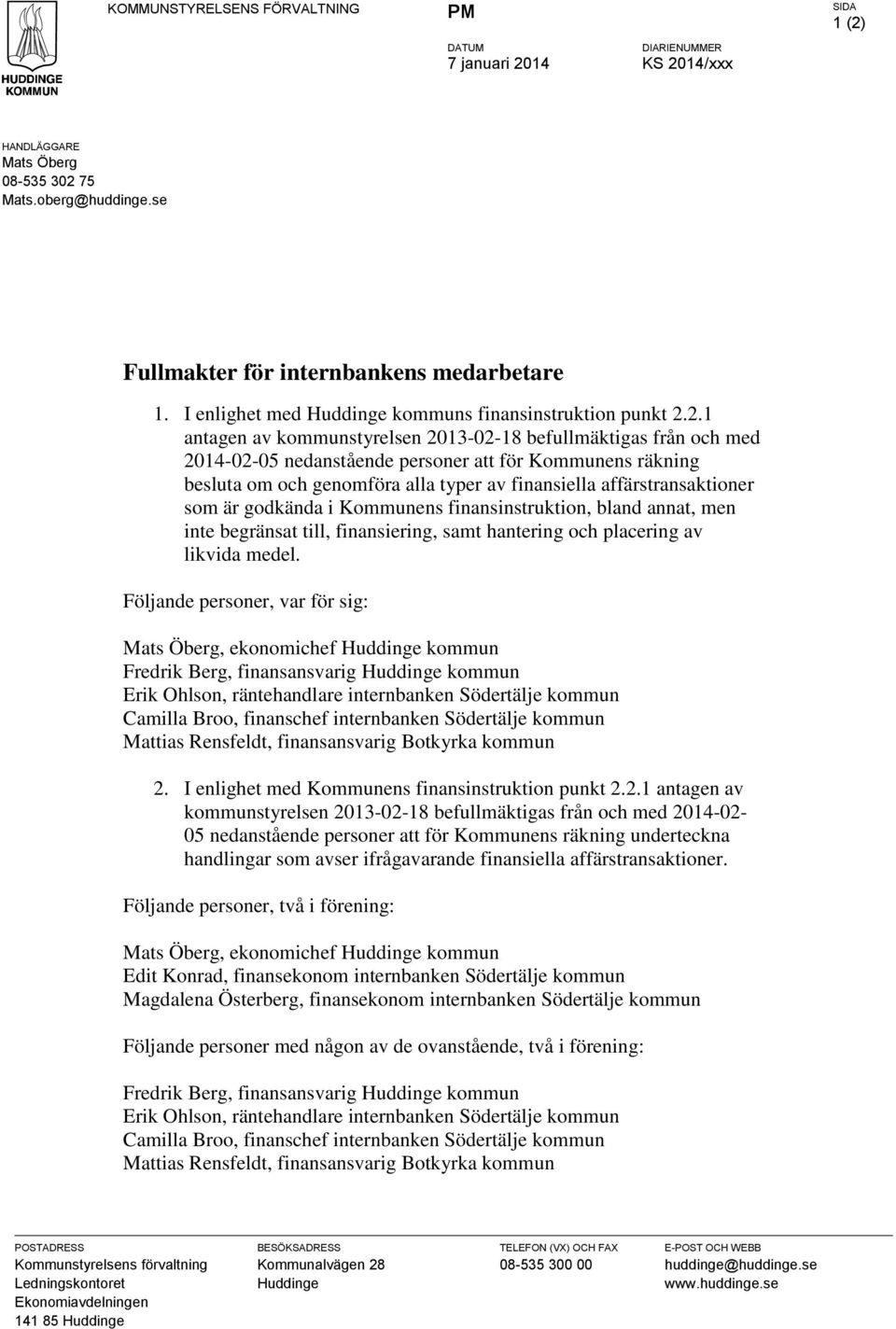2.1 antagen av kommunstyrelsen 2013-02-18 befullmäktigas från och med 2014-02-05 nedanstående personer att för Kommunens räkning besluta om och genomföra alla typer av finansiella affärstransaktioner