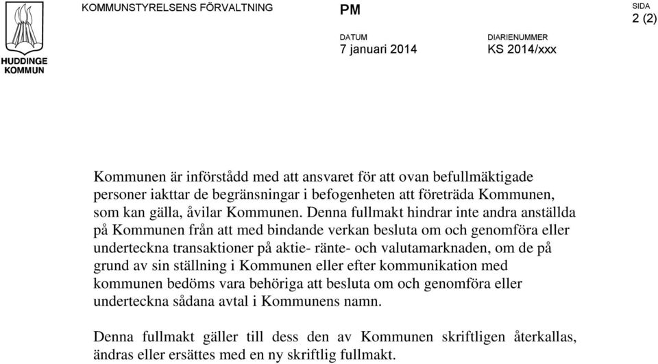 Denna fullmakt hindrar inte andra anställda på Kommunen från att med bindande verkan besluta om och genomföra eller underteckna transaktioner på aktie- ränte- och valutamarknaden, om de