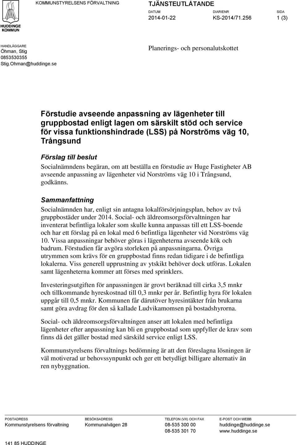 Trångsund Förslag till beslut Socialnämndens begäran, om att beställa en förstudie av Huge Fastigheter AB avseende anpassning av lägenheter vid Norströms väg 10 i Trångsund, godkänns.