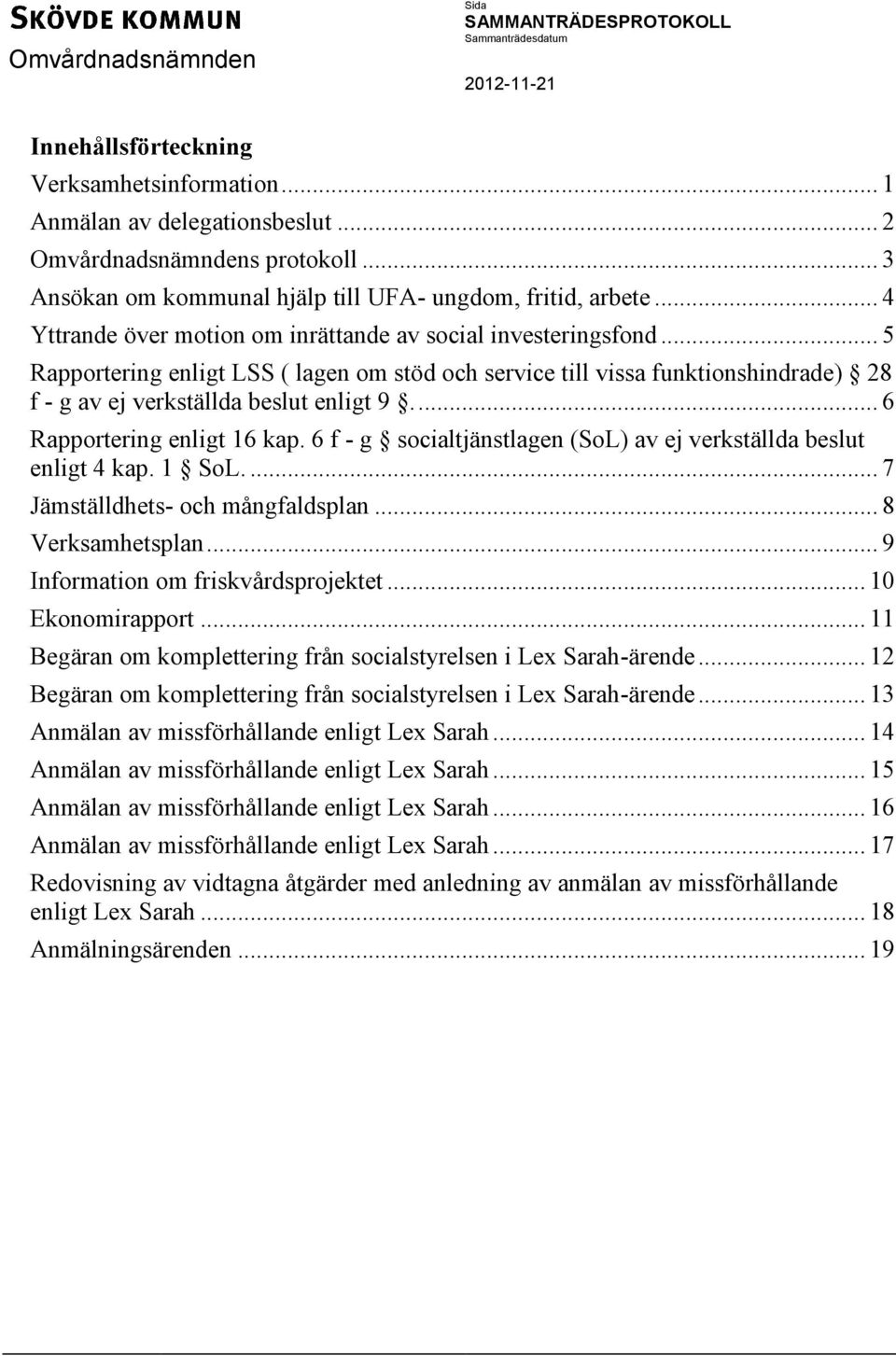 ... 6 Rapportering enligt 16 kap. 6 f - g socialtjänstlagen (SoL) av ej verkställda beslut enligt 4 kap. 1 SoL.... 7 Jämställdhets- och mångfaldsplan... 8 Verksamhetsplan.