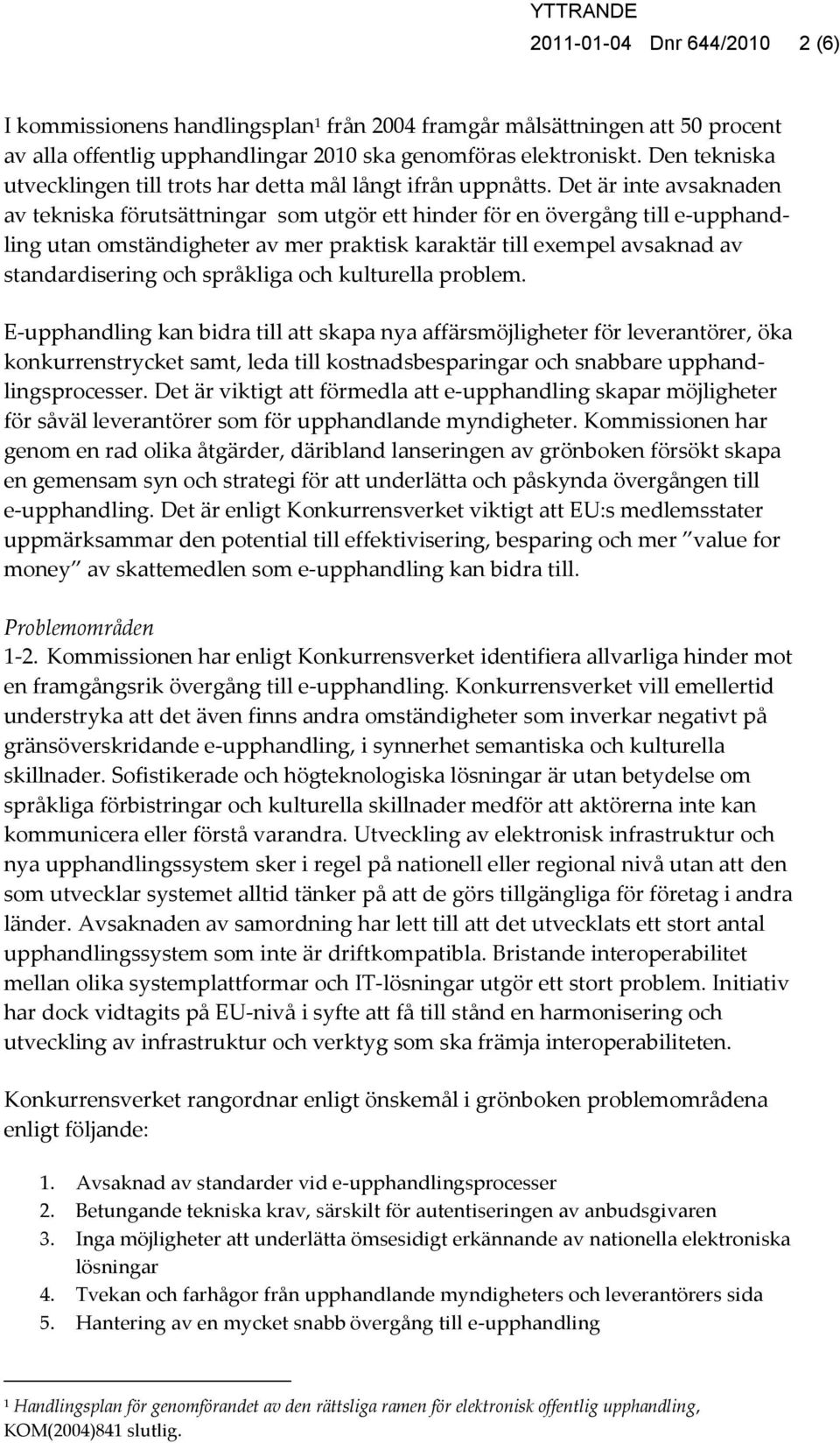 Det är inte avsaknaden av tekniska förutsättningar som utgör ett hinder för en övergång till e-upphandling utan omständigheter av mer praktisk karaktär till exempel avsaknad av standardisering och