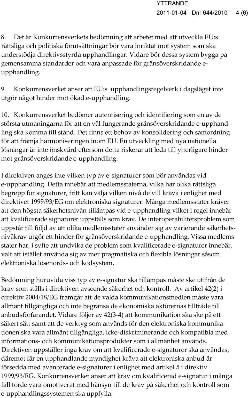 Vidare bör dessa system bygga på gemensamma standarder och vara anpassade för gränsöverskridande e- upphandling. 9.