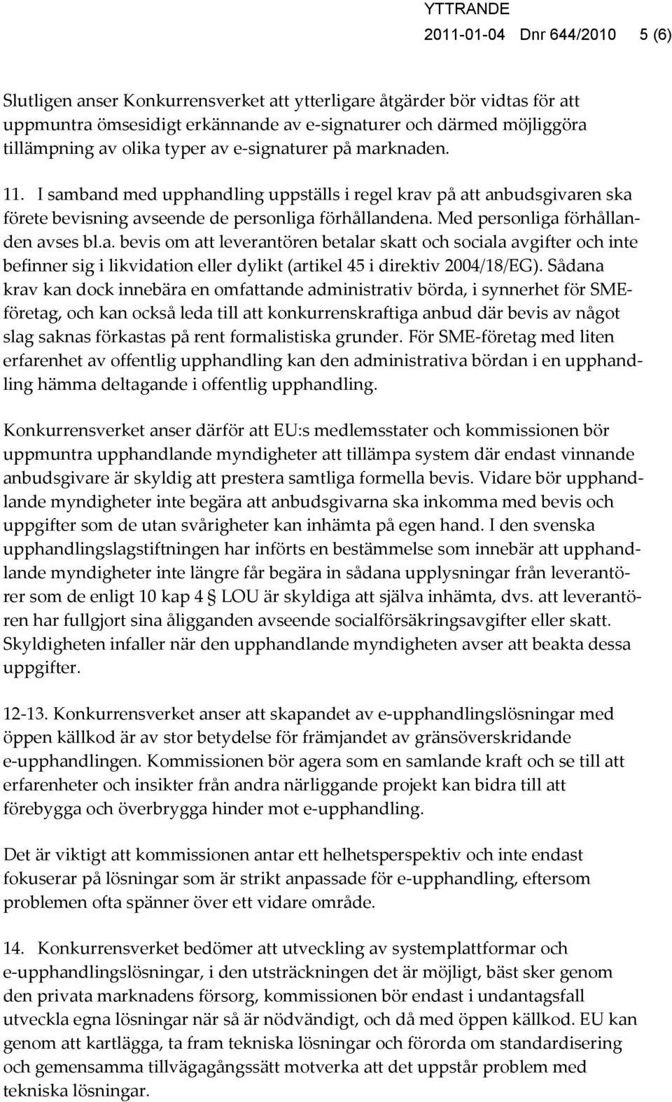 Med personliga förhållanden avses bl.a. bevis om att leverantören betalar skatt och sociala avgifter och inte befinner sig i likvidation eller dylikt (artikel 45 i direktiv 2004/18/EG).