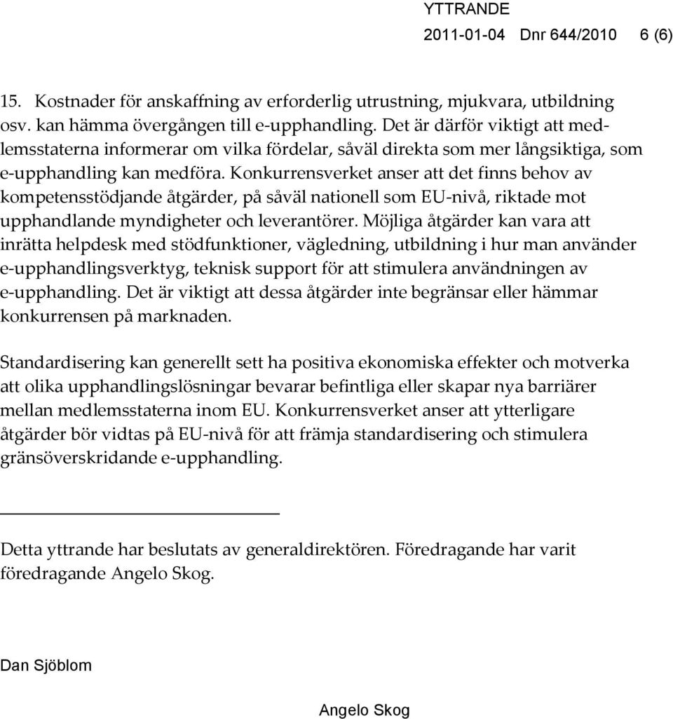 Konkurrensverket anser att det finns behov av kompetensstödjande åtgärder, på såväl nationell som EU-nivå, riktade mot upphandlande myndigheter och leverantörer.
