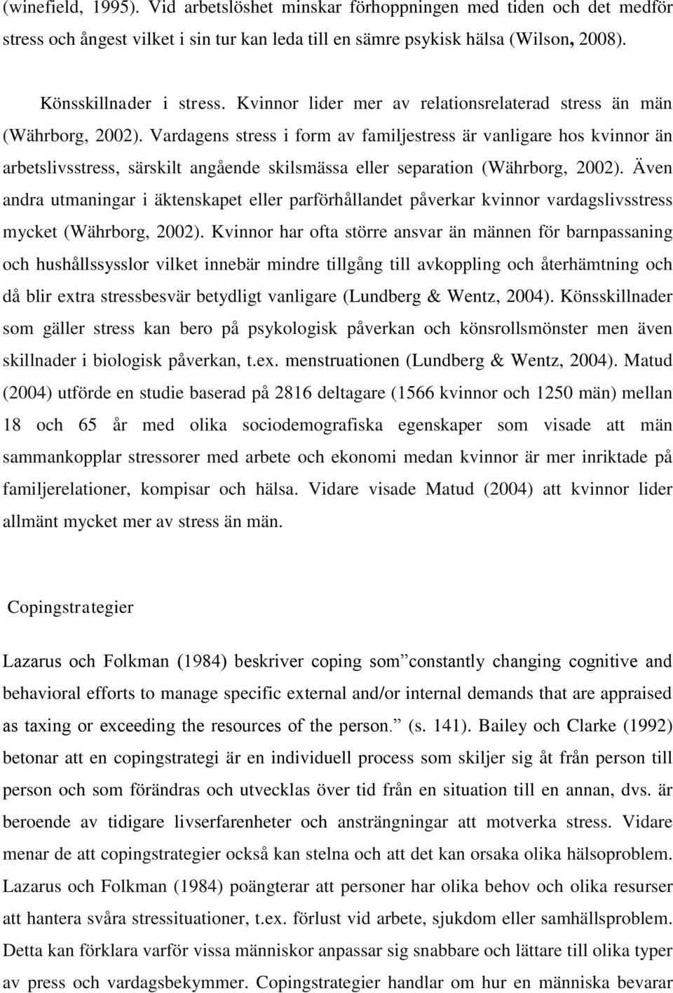 Vardagens stress i form av familjestress är vanligare hos kvinnor än arbetslivsstress, särskilt angående skilsmässa eller separation (Währborg, 2002).