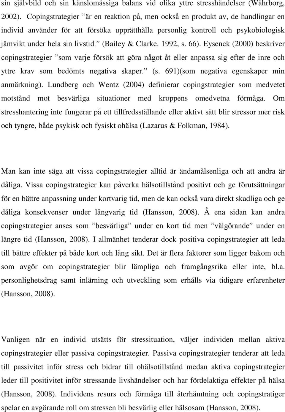 (Bailey & Clarke. 1992, s. 66). Eysenck (2000) beskriver copingstrategier som varje försök att göra något åt eller anpassa sig efter de inre och yttre krav som bedömts negativa skaper. (s.