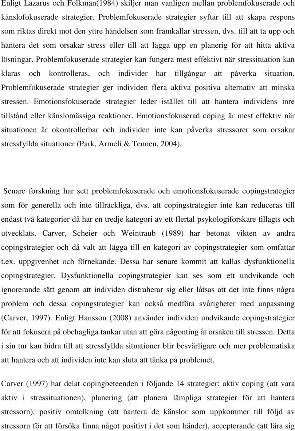 till att ta upp och hantera det som orsakar stress eller till att lägga upp en planerig för att hitta aktiva lösningar.