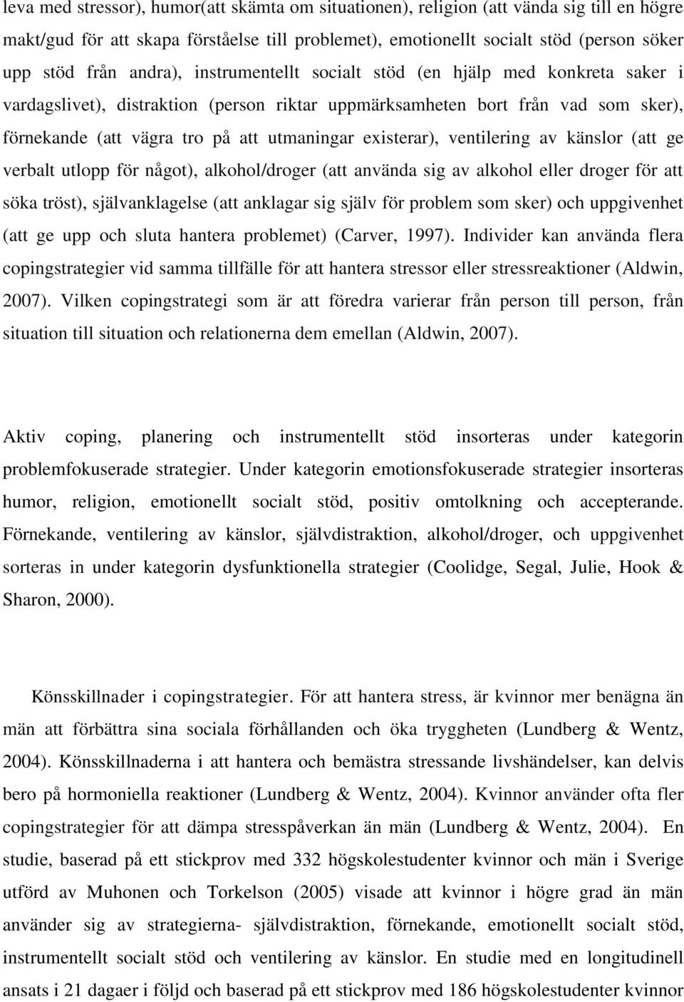 existerar), ventilering av känslor (att ge verbalt utlopp för något), alkohol/droger (att använda sig av alkohol eller droger för att söka tröst), självanklagelse (att anklagar sig själv för problem