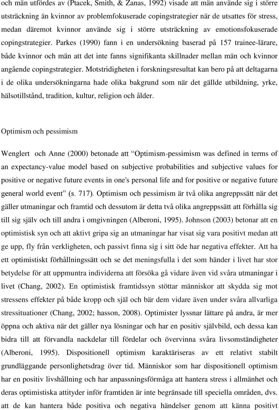 Parkes (1990) fann i en undersökning baserad på 157 trainee-lärare, både kvinnor och män att det inte fanns signifikanta skillnader mellan män och kvinnor angående copingstrategier.
