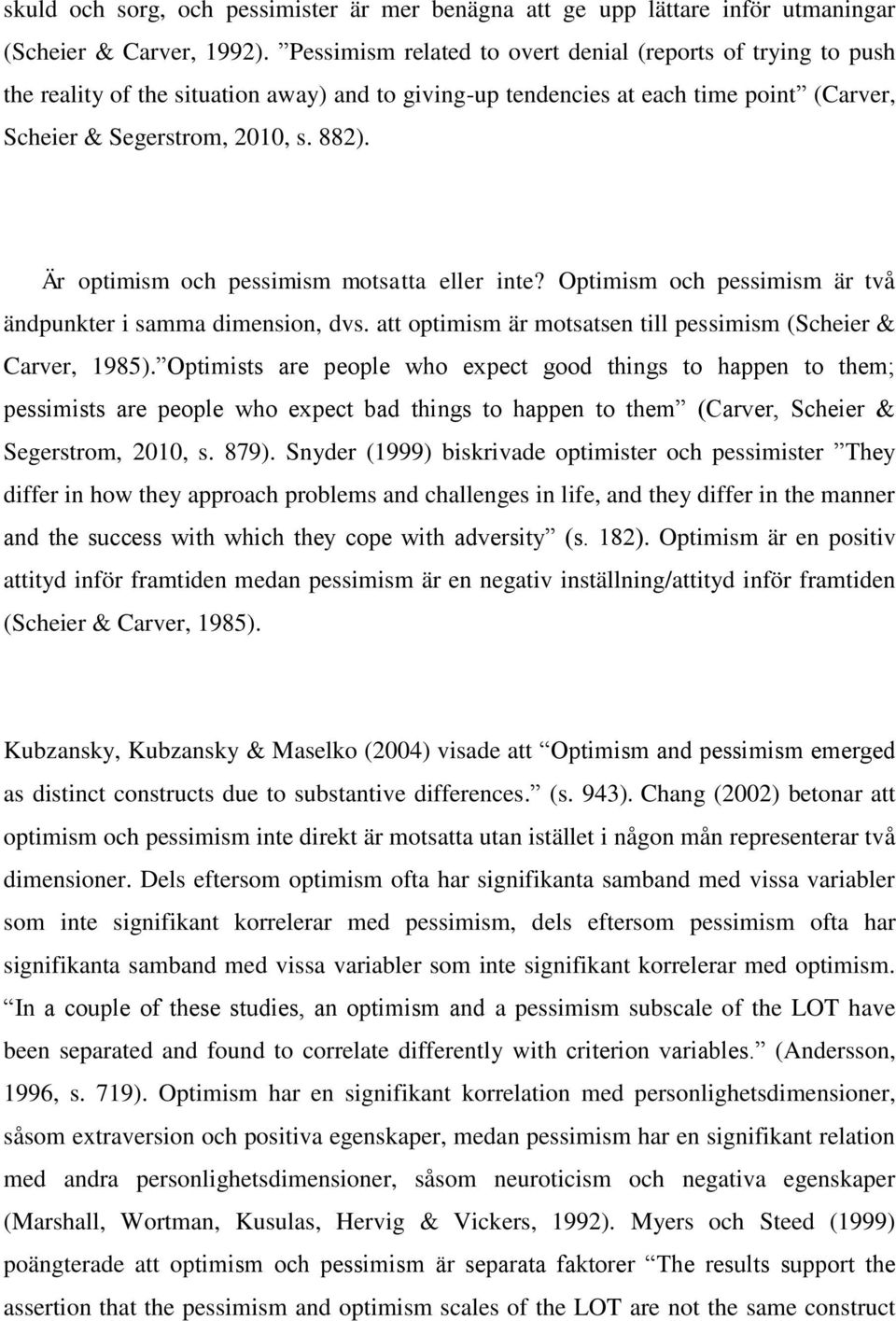 Är optimism och pessimism motsatta eller inte? Optimism och pessimism är två ändpunkter i samma dimension, dvs. att optimism är motsatsen till pessimism (Scheier & Carver, 1985).