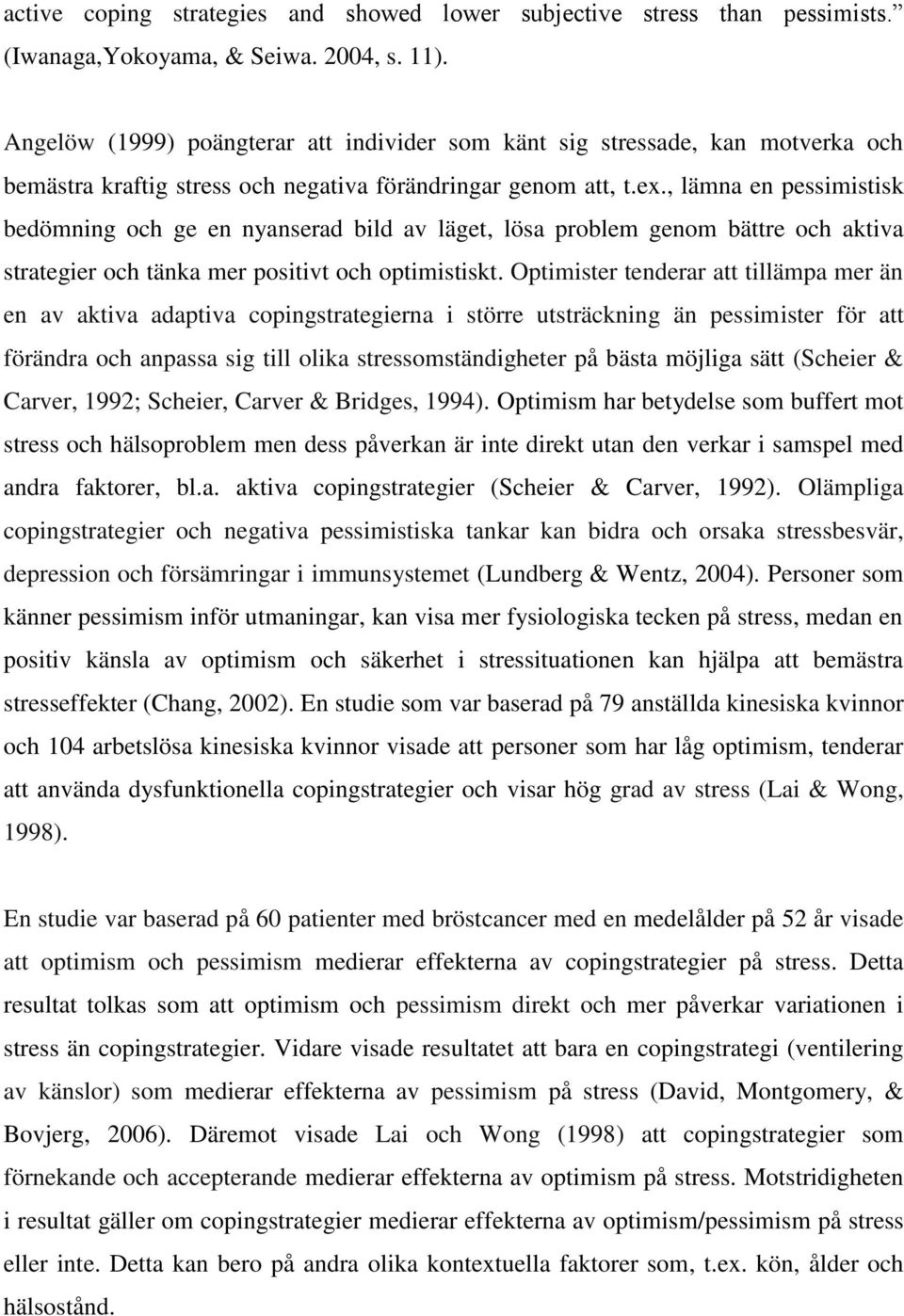 , lämna en pessimistisk bedömning och ge en nyanserad bild av läget, lösa problem genom bättre och aktiva strategier och tänka mer positivt och optimistiskt.