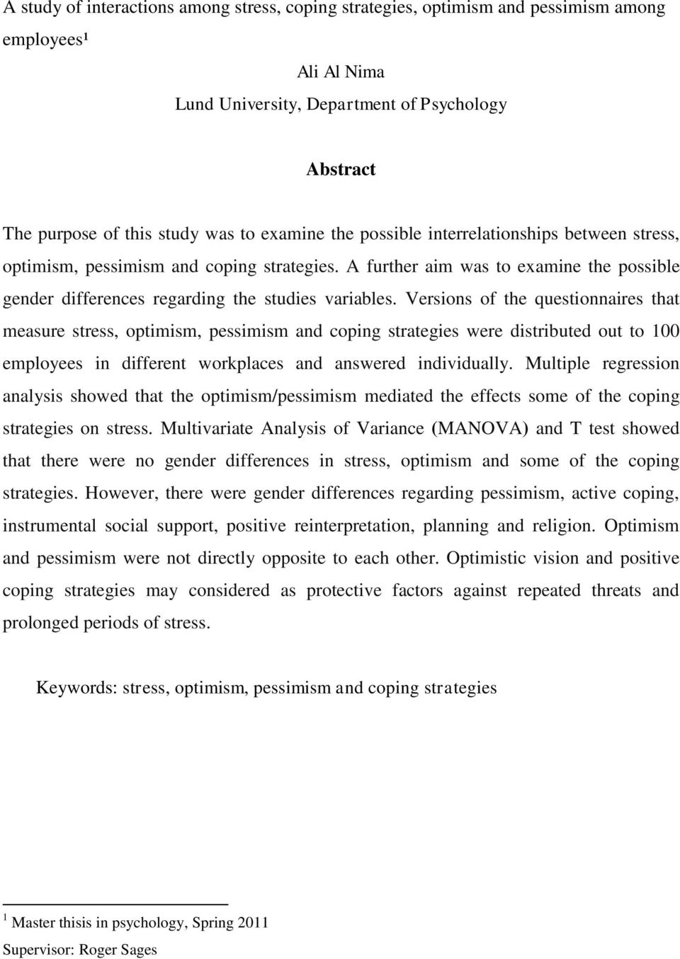Versions of the questionnaires that measure stress, optimism, pessimism and coping strategies were distributed out to 100 employees in different workplaces and answered individually.